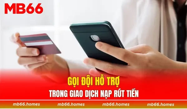 Gọi đội hỗ trợ trong giao dịch nạp rút tiền